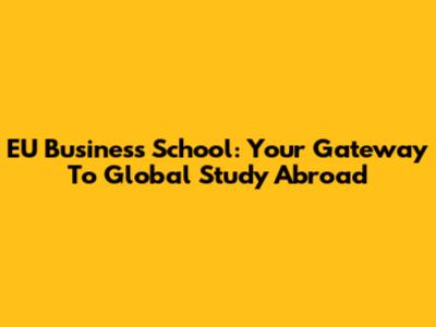 EU Business School: Your Gateway To Global Study Abroad
