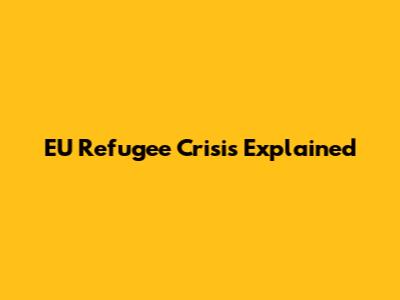 EU Refugee Crisis Explained