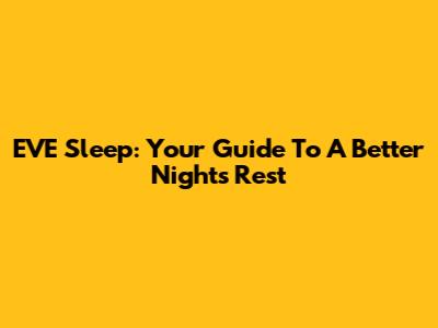 EVE Sleep: Your Guide To A Better Night's Rest