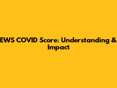 EWS COVID Score: Understanding & Impact