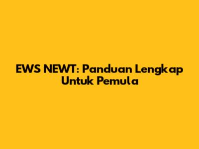 EWS NEWT: Panduan Lengkap Untuk Pemula
