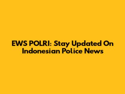 EWS POLRI: Stay Updated On Indonesian Police News