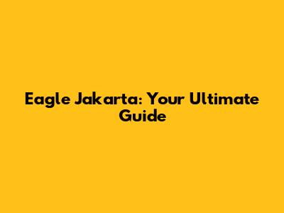 Eagle Jakarta: Your Ultimate Guide