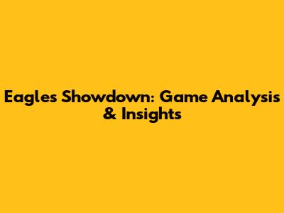 Eagles Showdown: Game Analysis & Insights