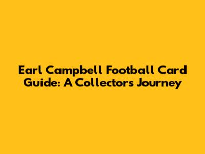 Earl Campbell Football Card Guide: A Collector's Journey