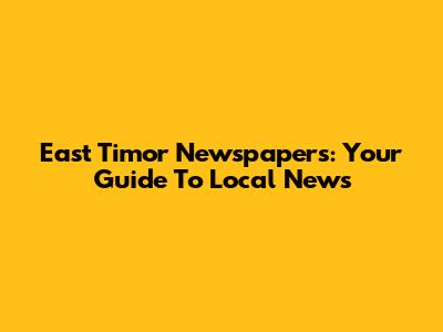 East Timor Newspapers: Your Guide To Local News