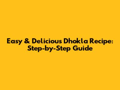 Easy & Delicious Dhokla Recipe: Step-by-Step Guide