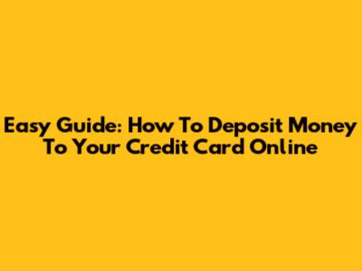 Easy Guide: How To Deposit Money To Your Credit Card Online