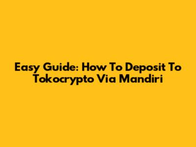Easy Guide: How To Deposit To Tokocrypto Via Mandiri