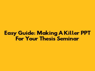 Easy Guide: Making A Killer PPT For Your Thesis Seminar