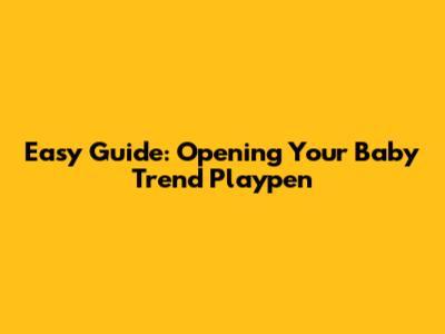 Easy Guide: Opening Your Baby Trend Playpen