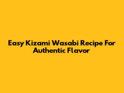 Easy Kizami Wasabi Recipe For Authentic Flavor