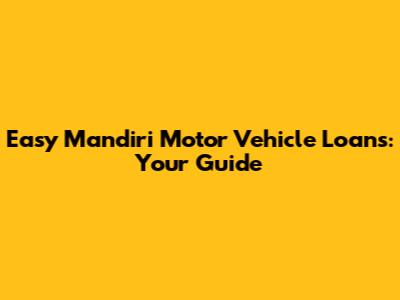 Easy Mandiri Motor Vehicle Loans: Your Guide