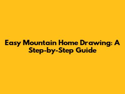 Easy Mountain Home Drawing: A Step-by-Step Guide