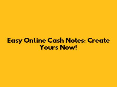 Easy Online Cash Notes: Create Yours Now!