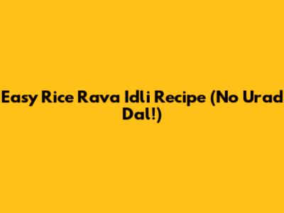 Easy Rice Rava Idli Recipe (No Urad Dal!)