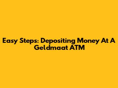 Easy Steps: Depositing Money At A Geldmaat ATM