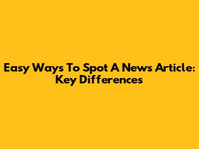 Easy Ways To Spot A News Article: Key Differences