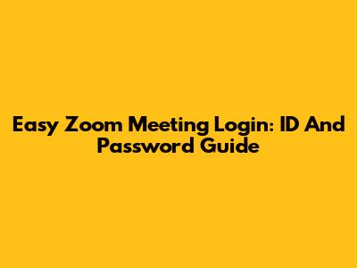 Easy Zoom Meeting Login: ID And Password Guide