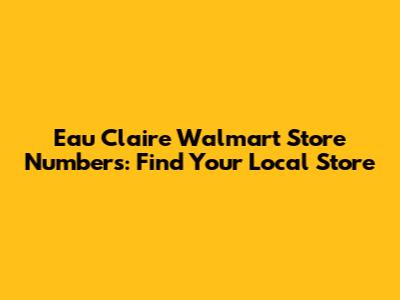Eau Claire Walmart Store Numbers: Find Your Local Store