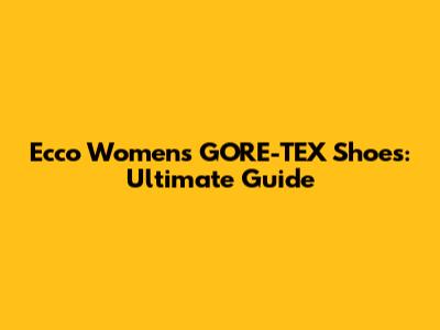 Ecco Women's GORE-TEX Shoes: Ultimate Guide