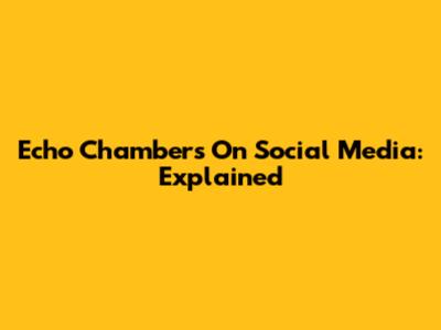 Echo Chambers On Social Media: Explained