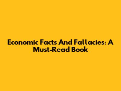 Economic Facts And Fallacies: A Must-Read Book