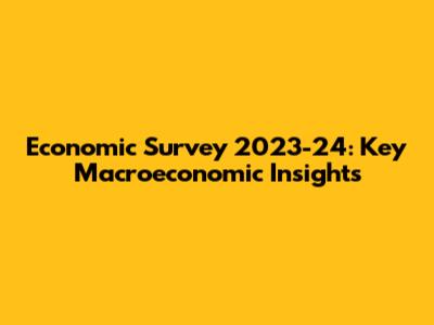 Economic Survey 2023-24: Key Macroeconomic Insights