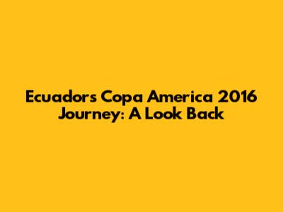 Ecuador's Copa America 2016 Journey: A Look Back