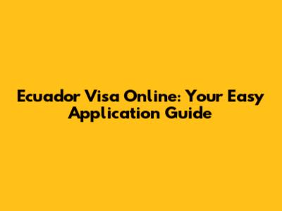 Ecuador Visa Online: Your Easy Application Guide