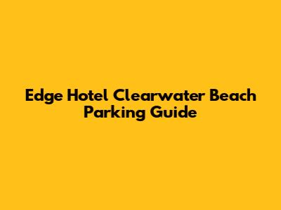 Edge Hotel Clearwater Beach Parking Guide