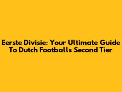 Eerste Divisie: Your Ultimate Guide To Dutch Football's Second Tier