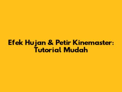 Efek Hujan & Petir Kinemaster: Tutorial Mudah