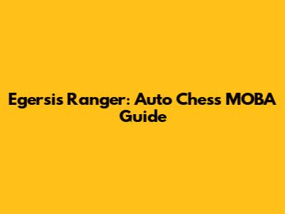 Egersis Ranger: Auto Chess MOBA Guide