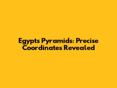 Egypt's Pyramids: Precise Coordinates Revealed