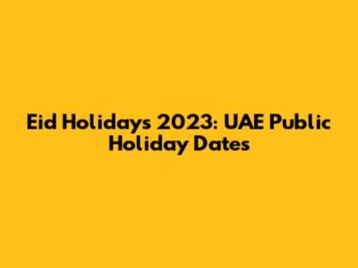 Eid Holidays 2023: UAE Public Holiday Dates