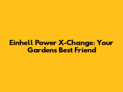 Einhell Power X-Change: Your Garden's Best Friend