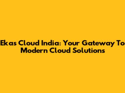Ekas Cloud India: Your Gateway To Modern Cloud Solutions