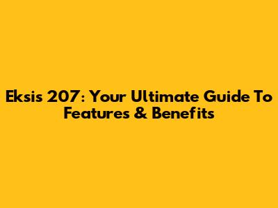 Eksis 207: Your Ultimate Guide To Features & Benefits