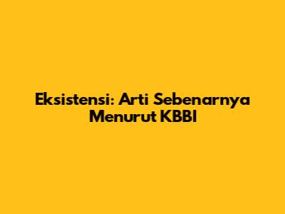 Eksistensi: Arti Sebenarnya Menurut KBBI