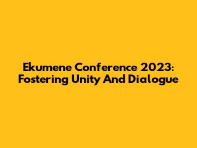 Ekumene Conference 2023: Fostering Unity And Dialogue