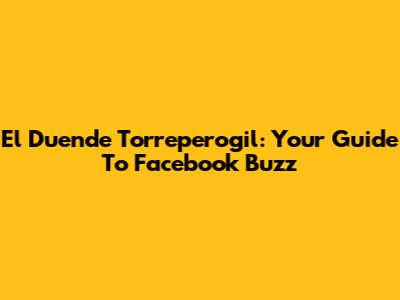 El Duende Torreperogil: Your Guide To Facebook Buzz