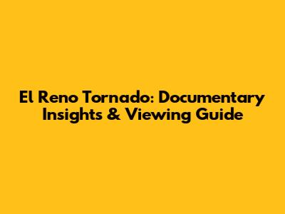 El Reno Tornado: Documentary Insights & Viewing Guide