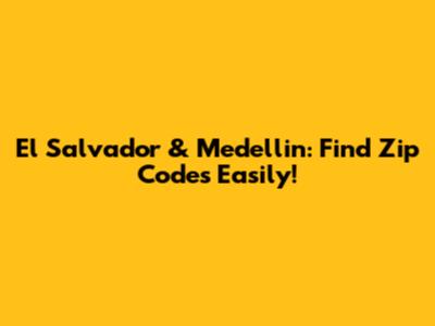 El Salvador & Medellin: Find Zip Codes Easily!