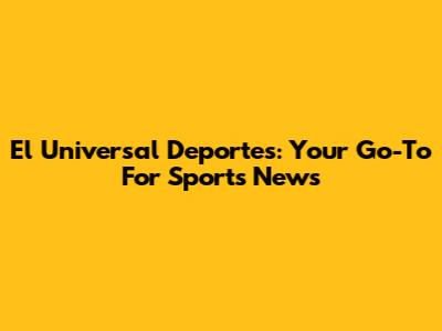 El Universal Deportes: Your Go-To For Sports News