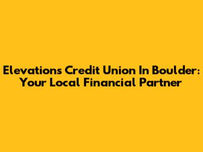 Elevations Credit Union In Boulder: Your Local Financial Partner