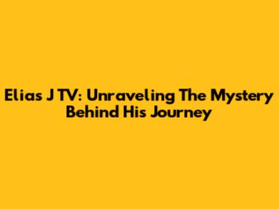 Elias J TV: Unraveling The Mystery Behind His Journey