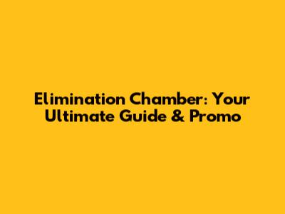 Elimination Chamber: Your Ultimate Guide & Promo