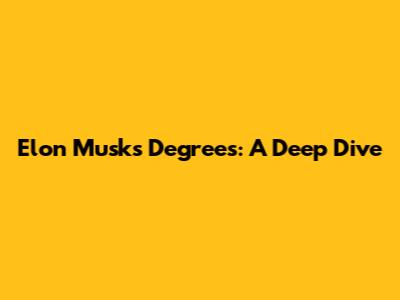 Elon Musk's Degrees: A Deep Dive