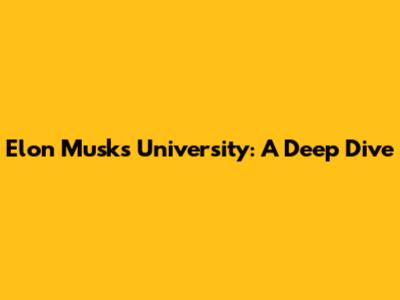 Elon Musk's University: A Deep Dive